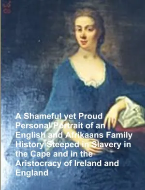 A Shameful yet Proud Personal Portrait of an English and Afrikaans Family History Steeped in Slavery in the Cape and in the Aristocracy of Ireland and England